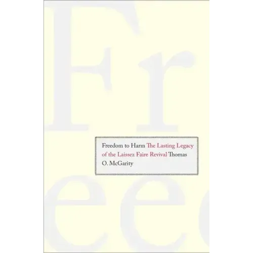 Freedom to Harm: The Lasting Legacy of the Laissez Faire Revival