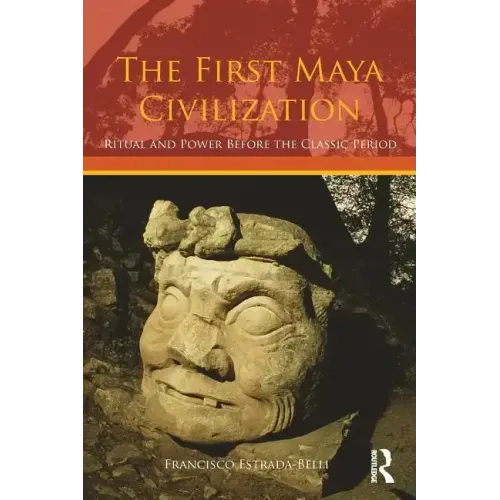 The First Maya Civilization: Ritual and Power Before the Classic Period