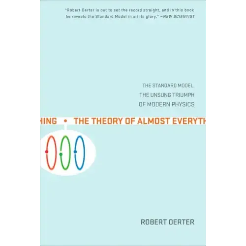 The Theory of Almost Everything: The Standard Model, the Unsung Triumph of Modern Physics