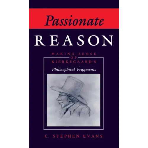 Passionate Reason: Making Sense of Kierkegaard's Philosophical Fragments