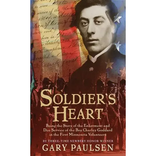 Soldier's Heart: Being the Story of the Enlistment and Due Service of the Boy Charley Goddard in the First Minnesota Volunteers