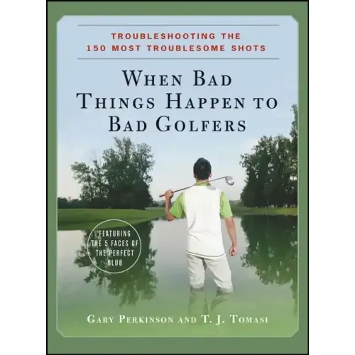 When Bad Things Happen to Bad Golfers: Troubleshooting the 150 Most Troublesome Shots