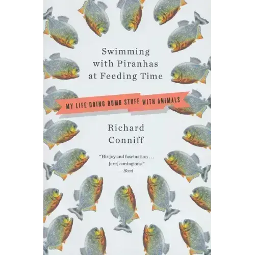 Swimming with Piranhas at Feeding Time: My Life Doing DUMB STUFF with Animals