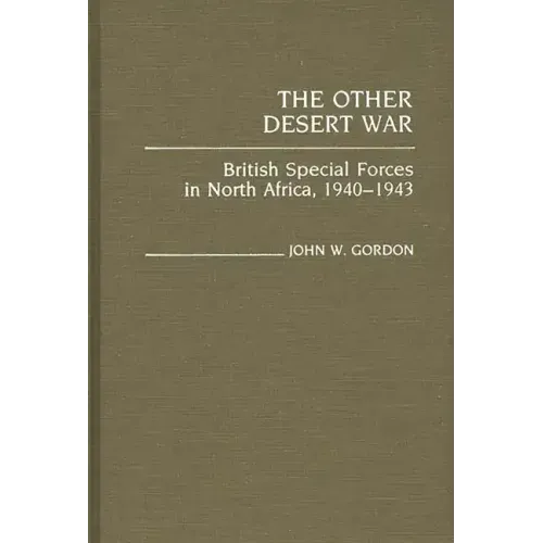 The Other Desert War: British Special Forces in North Africa, 1940-1943