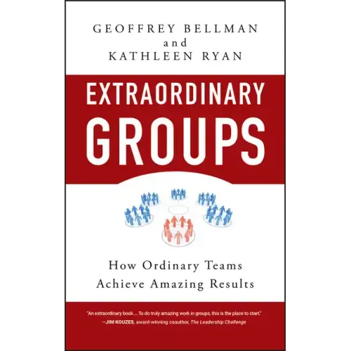 Extraordinary Groups: How Ordinary Teams Achieve Amazing Results