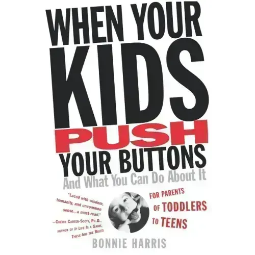 When Your Kids Push Your Buttons: And What You Can Do about It
