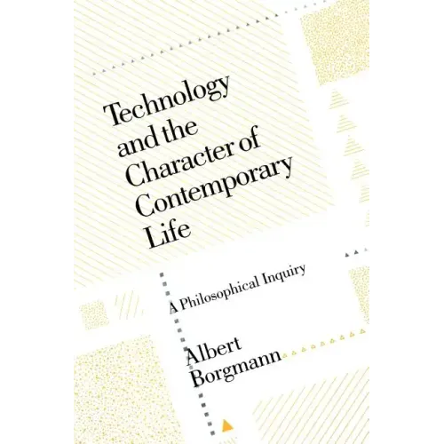 Technology and the Character of Contemporary Life: A Philosophical Inquiry