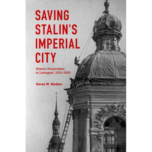 Saving Stalin's Imperial City: Historic Preservation in Leningrad, 1930-1950