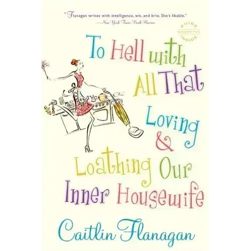 To Hell with All That: Loving and Loathing Our Inner Housewife