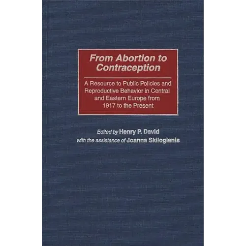 From Abortion to Contraception: A Resource to Public Policies and Reproductive Behavior in Central and Eastern Europe from 1917 to the Present