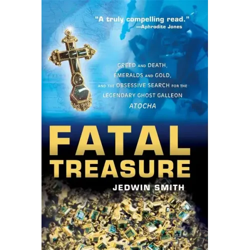 Fatal Treasure: Greed and Death, Emeralds and Gold, and the Obsessive Search for the Legendary Ghost Galleon Atocha