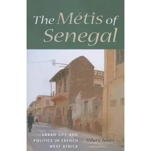 The Métis of Senegal: Urban Life and Politics in French West Africa