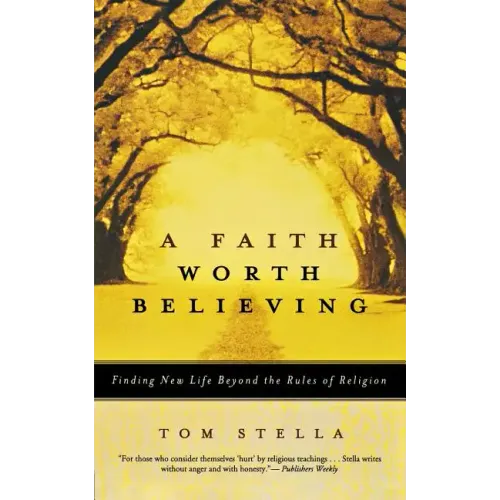 A Faith Worth Believing: Finding New Life Beyond the Rules of Religion