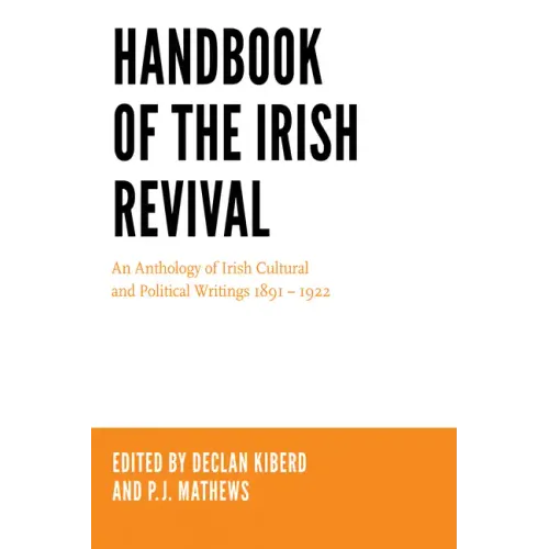 Handbook of the Irish Revival: An Anthology of Irish Cultural and Political Writings 1891-1922