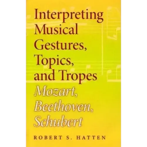 Interpreting Musical Gestures, Topics, and Tropes: Mozart, Beethoven, Schubert