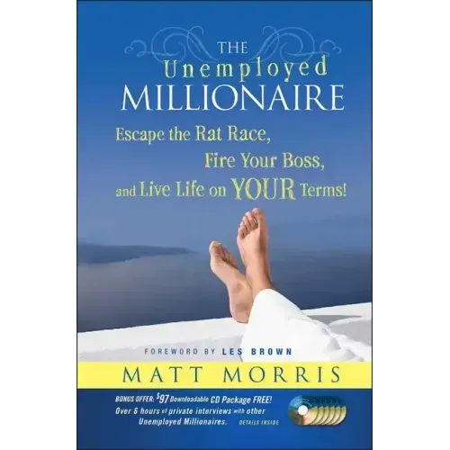 The Unemployed Millionaire: Escape the Rat Race, Fire Your Boss and Live Life on YOUR Terms!