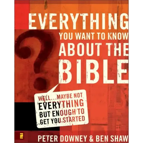 Everything You Want to Know about the Bible: Well...Maybe Not Everything But Enough to Get You Started
