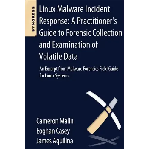 Linux Malware Incident Response: A Practitioner's Guide to Forensic Collection and Examination of Volatile Data: An Excerpt from Malware Forensic Fiel