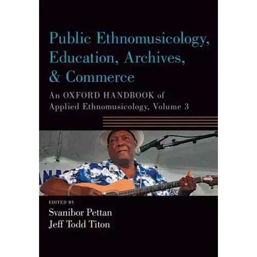 Public Ethnomusicology, Education, Archives, & Commerce: An Oxford Handbook of Applied Ethnomusicology, Volume 3