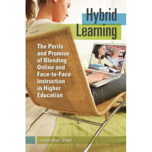 Hybrid Learning: The Perils and Promise of Blending Online and Face-to-Face Instruction in Higher Education