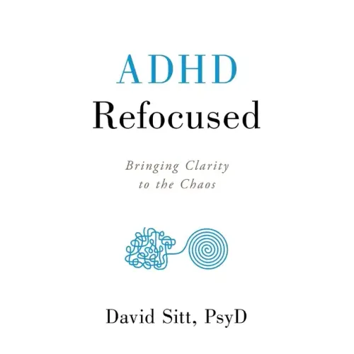 ADHD Refocused: Bringing Clarity to the Chaos