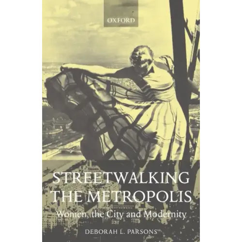 Streetwalking the Metropolis: Women, the City, and Modernity