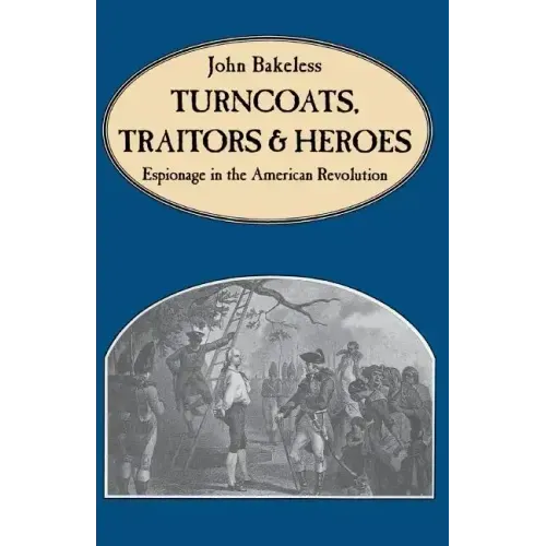 Turncoats, Traitors and Heroes: Espionage in the American Revolution