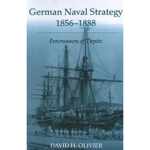 German Naval Strategy, 1856-1888: Forerunners to Tirpitz