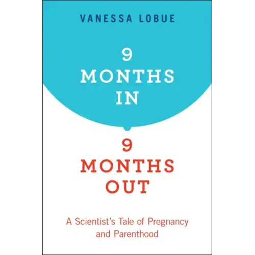 9 Months In, 9 Months Out: A Scientist's Tale of Pregnancy and Parenthood