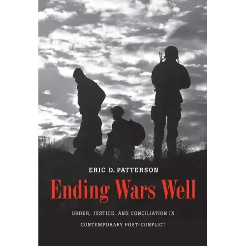 Ending Wars Well: Order, Justice, and Conciliation in Contemporary Post-Conflict