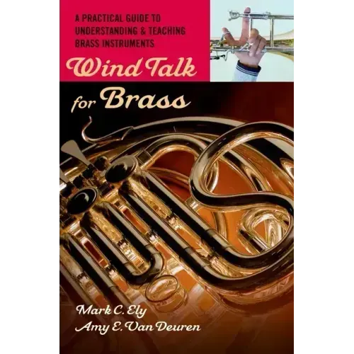 Wind Talk for Brass: A Practical Guide to Understanding and Teaching Brass Instruments