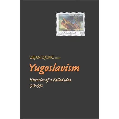 Yugoslavism: Histories of a Failed Idea, 1918-1992