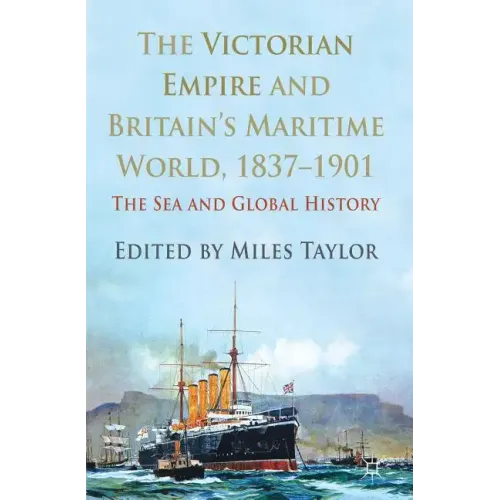 The Victorian Empire and Britain's Maritime World, 1837-1901: The Sea and Global History