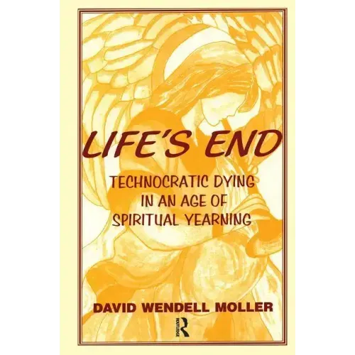 Life's End: Technocratic Dying in an Age of Spiritual Yearning