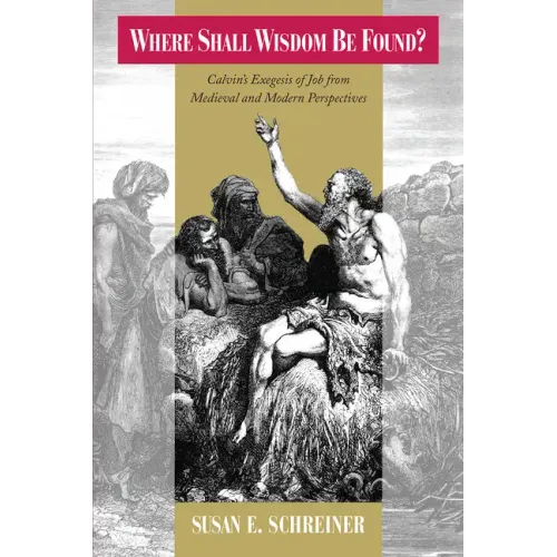 Where Shall Wisdom be Found?: Calvin's Exegesis of Job from Medieval and Modern Perspectives
