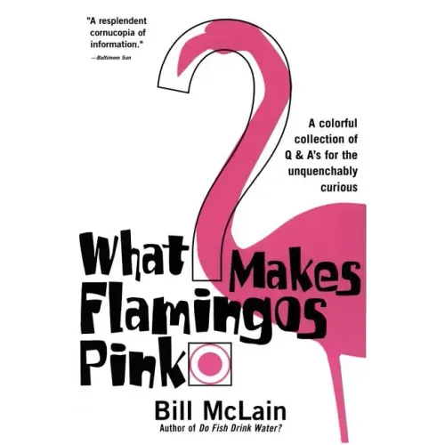 What Makes Flamingos Pink?: A Colorful Collection of Q & A's for the Unquenchably Curious