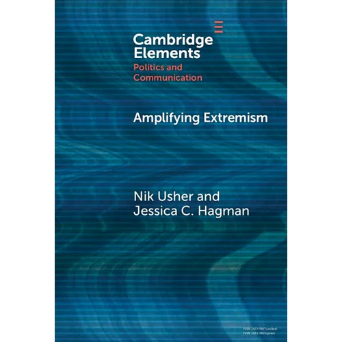 Amplifying Extremism: Small Town Politicians, Media Storms, and American Journalism