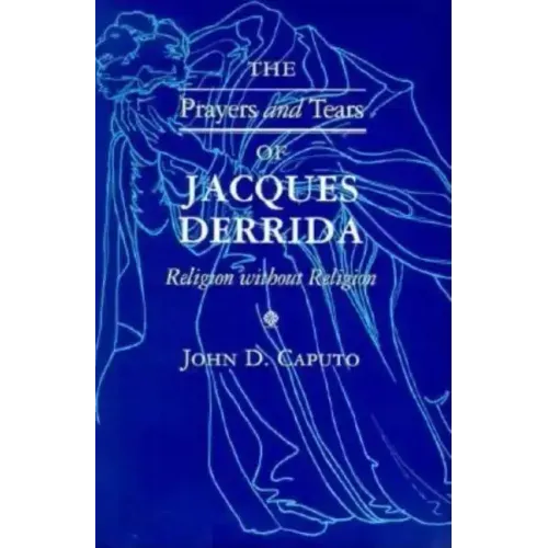 The Prayers and Tears of Jacques Derrida: Religion Without Religion