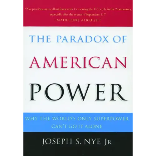 The Paradox of American Power: Why the World's Only Superpower Can't Go It Alone