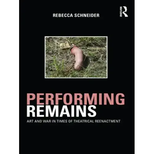 Performing Remains: Art and War in Times of Theatrical Reenactment - Paperback