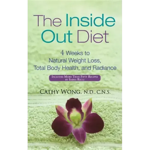 The Inside Out Diet: 4 Weeks to Natural Weight Loss, Total Body Health, and Radiance