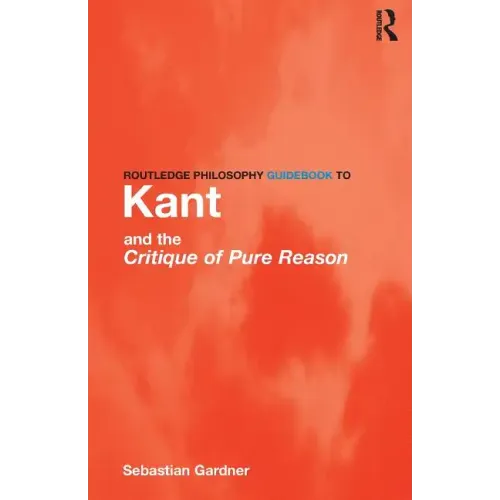 Routledge Philosophy GuideBook to Kant and the Critique of Pure Reason