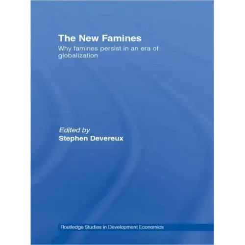 The New Famines: Why Famines Persist in an Era of Globalization