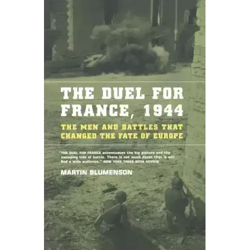 The Duel for France, 1944: The Men and Battles That Changed the Fate of Europe