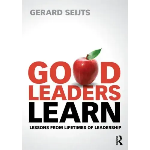 Good Leaders Learn: Lessons from Lifetimes of Leadership
