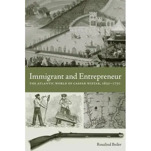 Immigrant and Entrepreneur: The Atlantic World of Caspar Wistar, 1650-1750