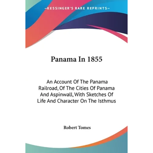 Panama In 1855: An Account Of The Panama Railroad, Of The Cities Of Panama And Aspinwall, With Sketches Of Life And Character On The Isthmus