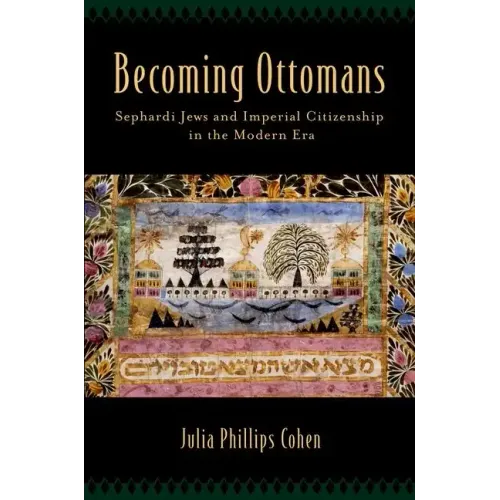 Becoming Ottomans: Sephardi Jews and Imperial Citizenship in the Modern Era