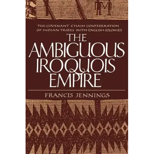 The Ambiguous Iroquois Empire: The Covenant Chain Confederation of Indian Tribes with English Colonies