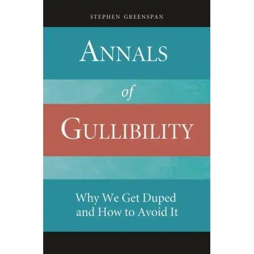 Annals of Gullibility: Why We Get Duped and How to Avoid It